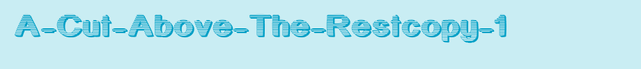 A-Cut-Above-The-Restcopy-1_ English font
(Art font online converter effect display)