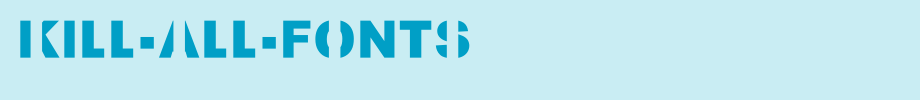 Kill-All-Fonts.ttf
(Art font online converter effect display)