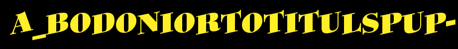 A _ bodoniortotitulpup-black _ English font
(Art font online converter effect display)